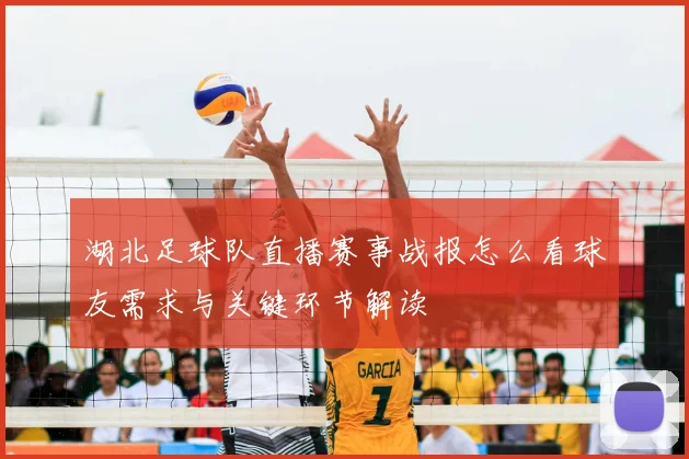 湖北足球队直播赛事战报怎么看球友需求与关键环节解读