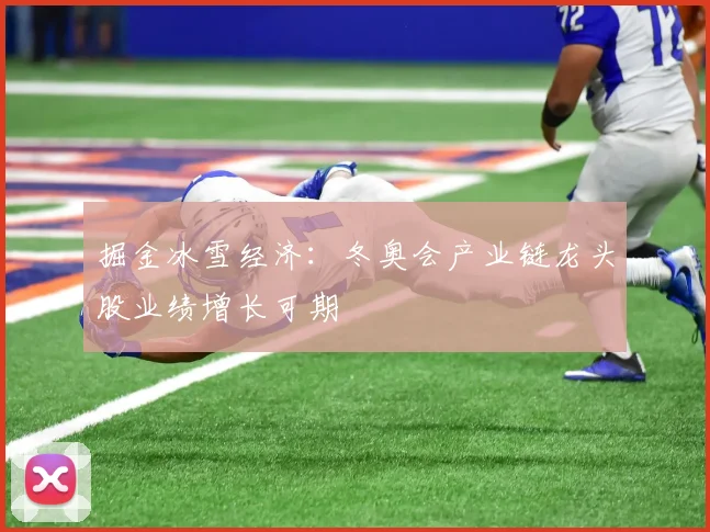掘金冰雪经济：冬奥会产业链龙头股业绩增长可期